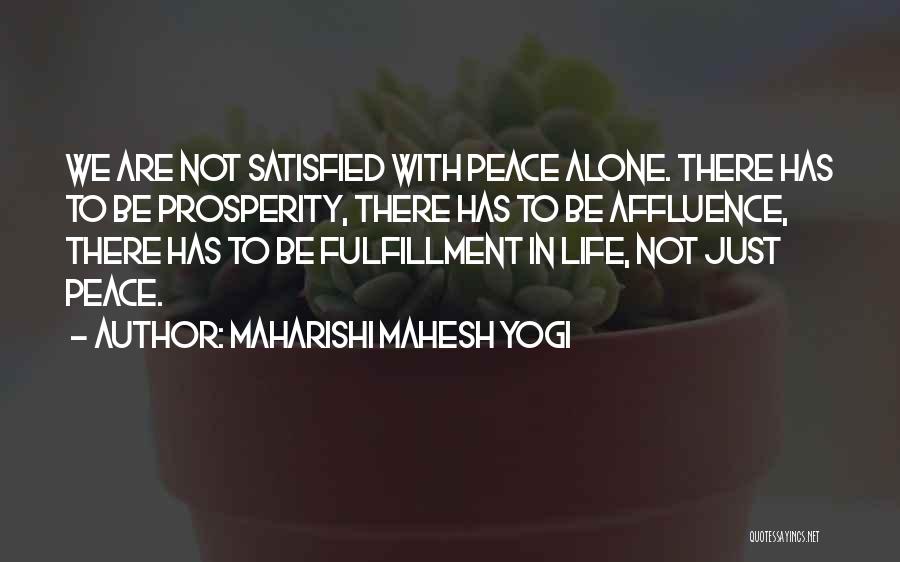 Maharishi Mahesh Yogi Quotes: We Are Not Satisfied With Peace Alone. There Has To Be Prosperity, There Has To Be Affluence, There Has To