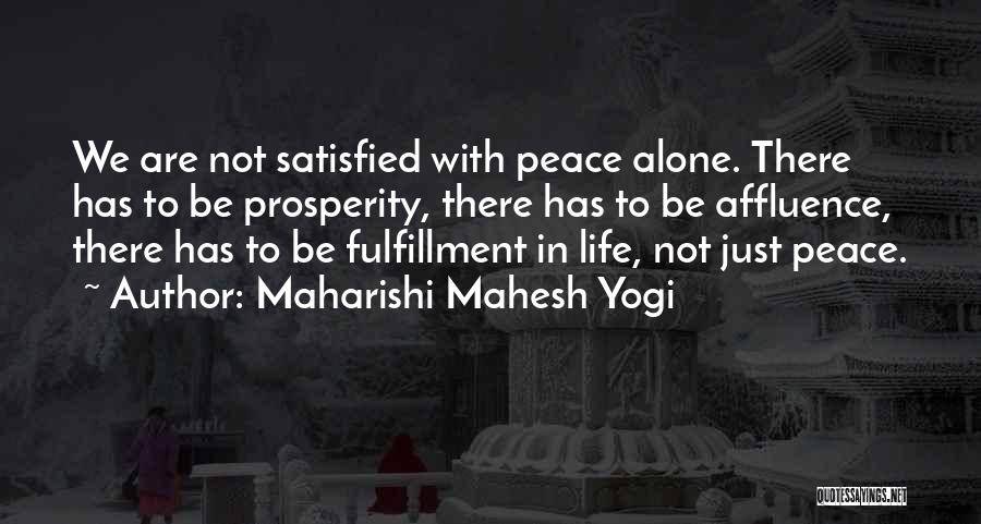 Maharishi Mahesh Yogi Quotes: We Are Not Satisfied With Peace Alone. There Has To Be Prosperity, There Has To Be Affluence, There Has To