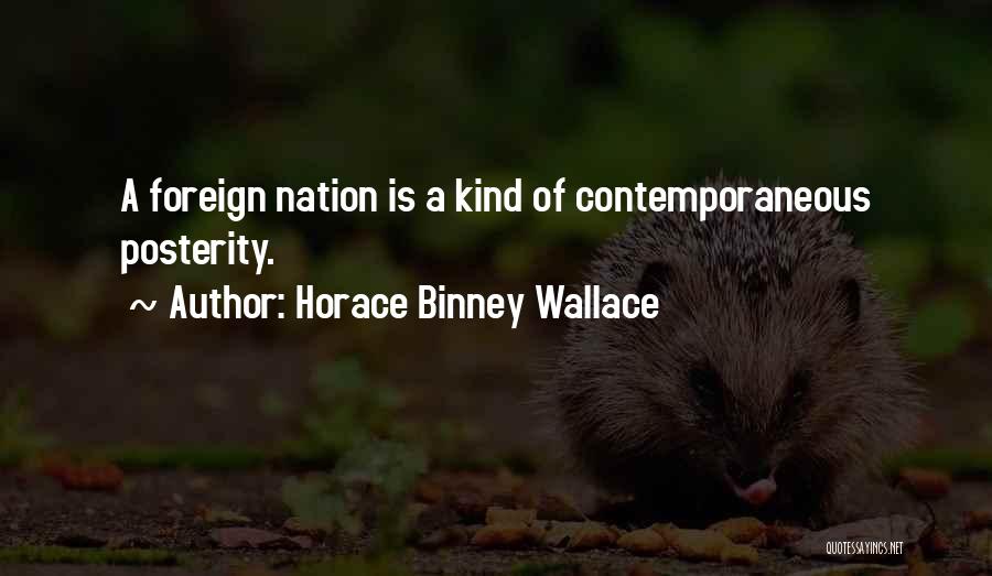 Horace Binney Wallace Quotes: A Foreign Nation Is A Kind Of Contemporaneous Posterity.
