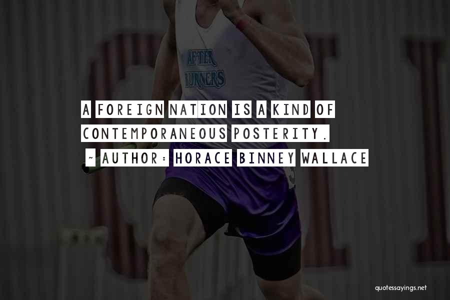 Horace Binney Wallace Quotes: A Foreign Nation Is A Kind Of Contemporaneous Posterity.