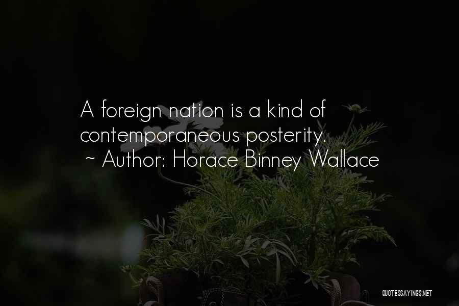 Horace Binney Wallace Quotes: A Foreign Nation Is A Kind Of Contemporaneous Posterity.