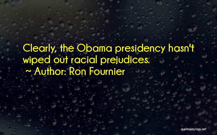 Ron Fournier Quotes: Clearly, The Obama Presidency Hasn't Wiped Out Racial Prejudices.