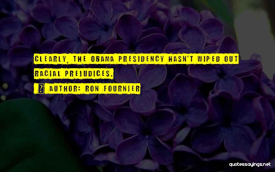 Ron Fournier Quotes: Clearly, The Obama Presidency Hasn't Wiped Out Racial Prejudices.