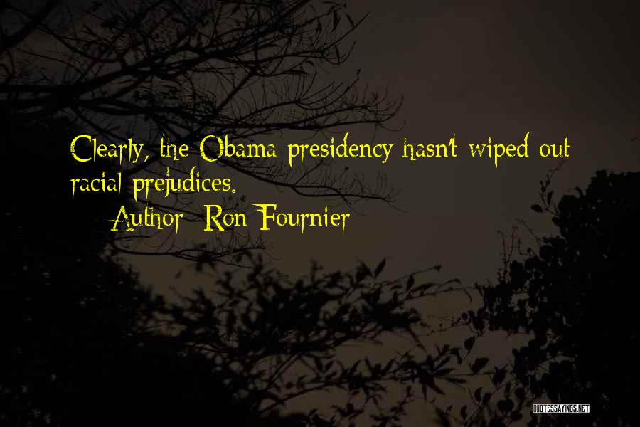 Ron Fournier Quotes: Clearly, The Obama Presidency Hasn't Wiped Out Racial Prejudices.