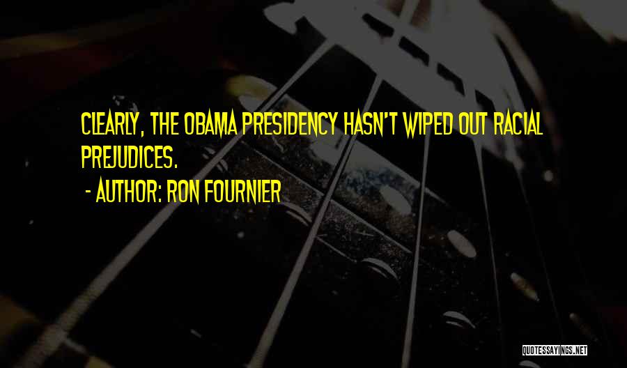 Ron Fournier Quotes: Clearly, The Obama Presidency Hasn't Wiped Out Racial Prejudices.