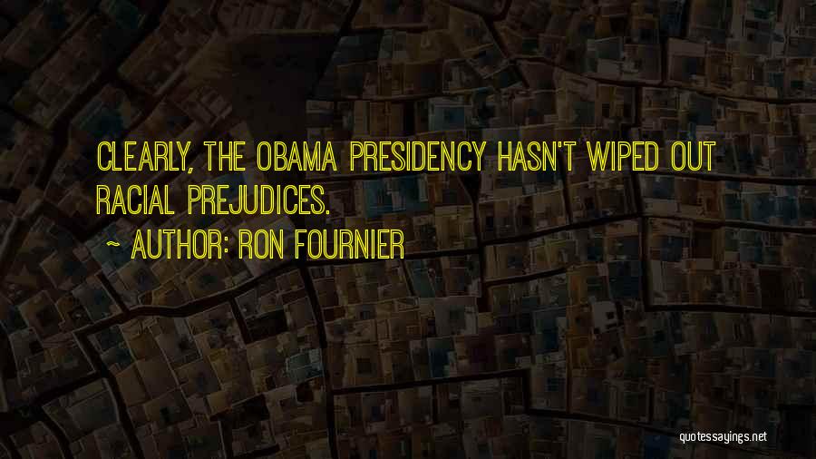 Ron Fournier Quotes: Clearly, The Obama Presidency Hasn't Wiped Out Racial Prejudices.
