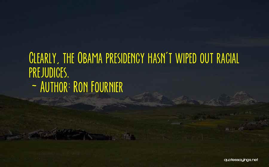 Ron Fournier Quotes: Clearly, The Obama Presidency Hasn't Wiped Out Racial Prejudices.