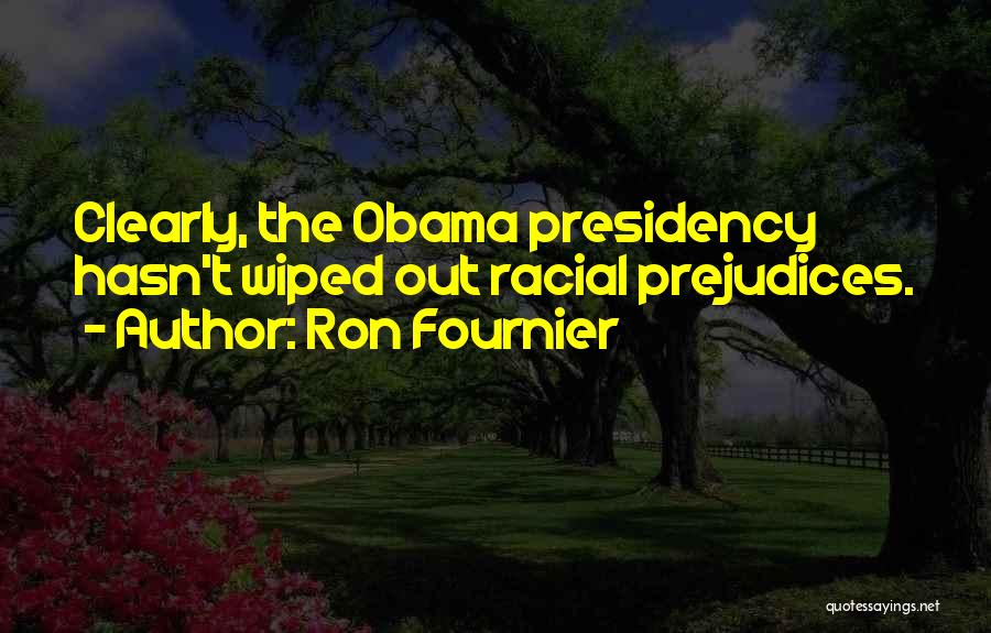 Ron Fournier Quotes: Clearly, The Obama Presidency Hasn't Wiped Out Racial Prejudices.