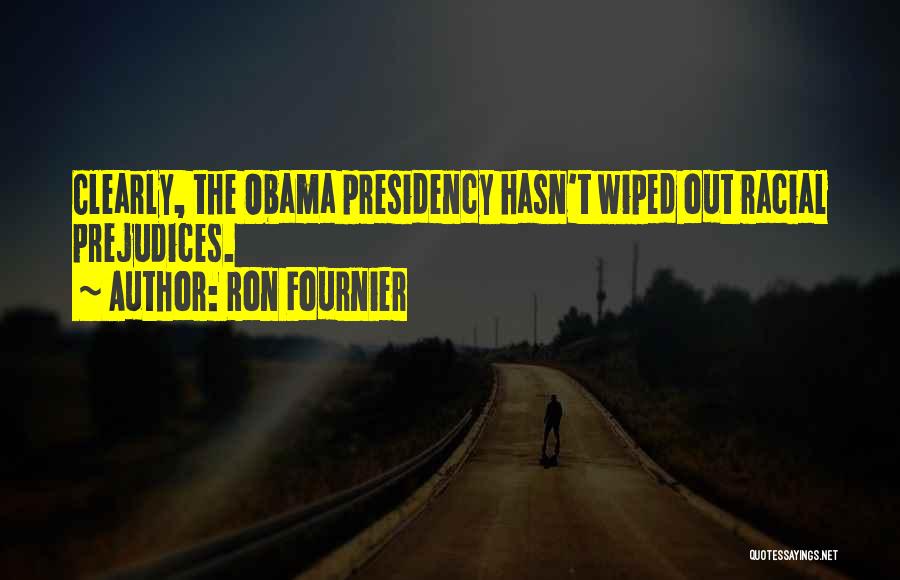 Ron Fournier Quotes: Clearly, The Obama Presidency Hasn't Wiped Out Racial Prejudices.