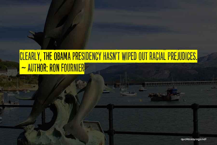 Ron Fournier Quotes: Clearly, The Obama Presidency Hasn't Wiped Out Racial Prejudices.