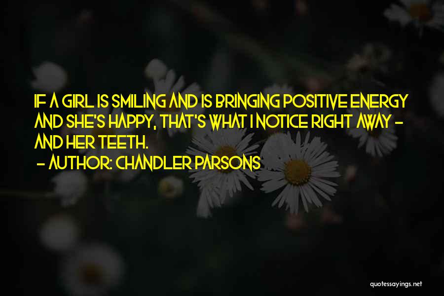 Chandler Parsons Quotes: If A Girl Is Smiling And Is Bringing Positive Energy And She's Happy, That's What I Notice Right Away -
