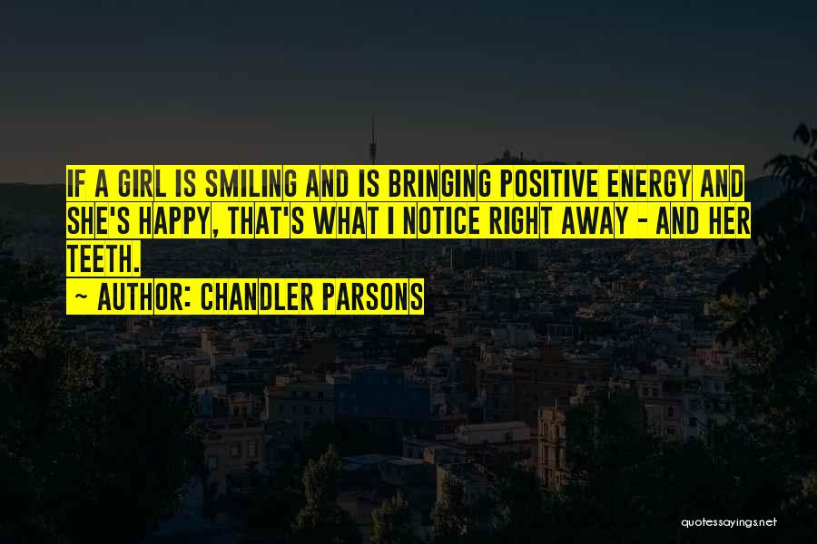 Chandler Parsons Quotes: If A Girl Is Smiling And Is Bringing Positive Energy And She's Happy, That's What I Notice Right Away -