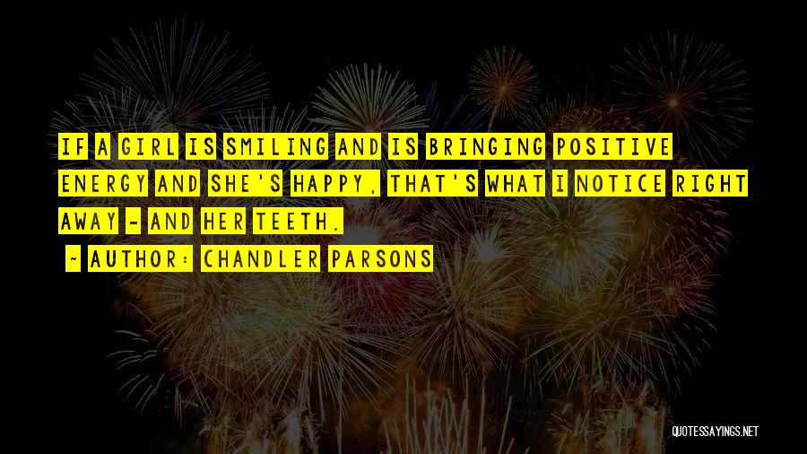 Chandler Parsons Quotes: If A Girl Is Smiling And Is Bringing Positive Energy And She's Happy, That's What I Notice Right Away -