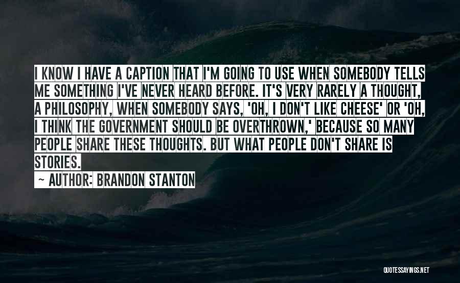 Brandon Stanton Quotes: I Know I Have A Caption That I'm Going To Use When Somebody Tells Me Something I've Never Heard Before.