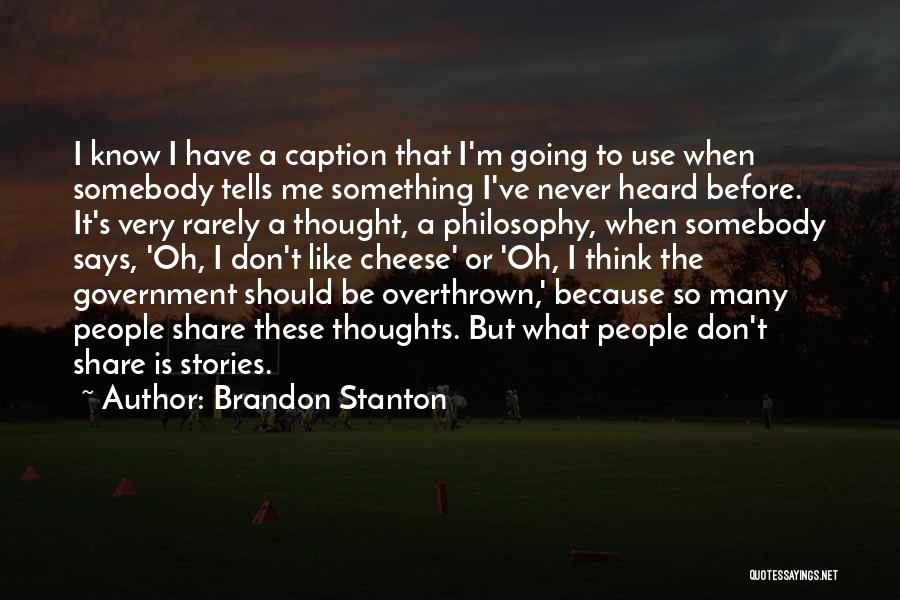 Brandon Stanton Quotes: I Know I Have A Caption That I'm Going To Use When Somebody Tells Me Something I've Never Heard Before.