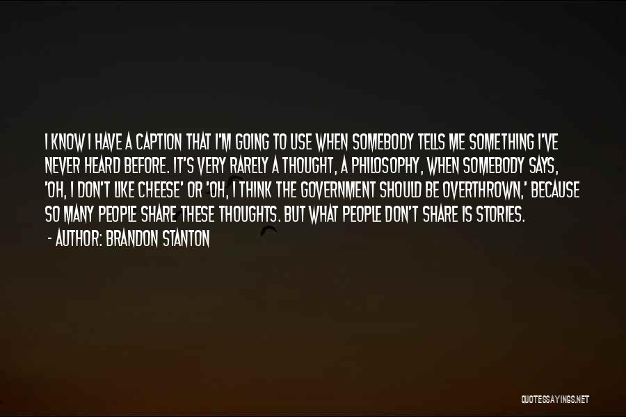 Brandon Stanton Quotes: I Know I Have A Caption That I'm Going To Use When Somebody Tells Me Something I've Never Heard Before.
