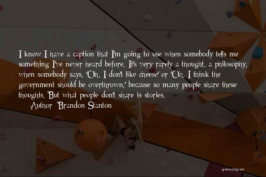 Brandon Stanton Quotes: I Know I Have A Caption That I'm Going To Use When Somebody Tells Me Something I've Never Heard Before.