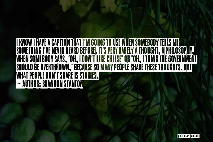 Brandon Stanton Quotes: I Know I Have A Caption That I'm Going To Use When Somebody Tells Me Something I've Never Heard Before.