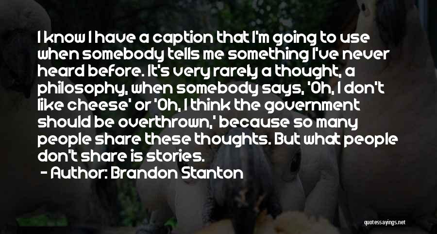 Brandon Stanton Quotes: I Know I Have A Caption That I'm Going To Use When Somebody Tells Me Something I've Never Heard Before.