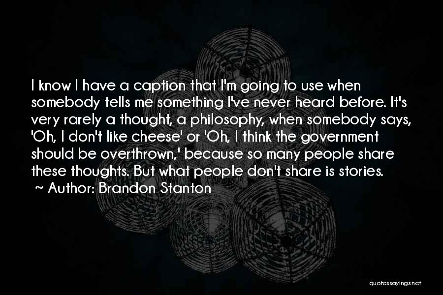 Brandon Stanton Quotes: I Know I Have A Caption That I'm Going To Use When Somebody Tells Me Something I've Never Heard Before.