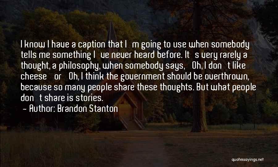 Brandon Stanton Quotes: I Know I Have A Caption That I'm Going To Use When Somebody Tells Me Something I've Never Heard Before.