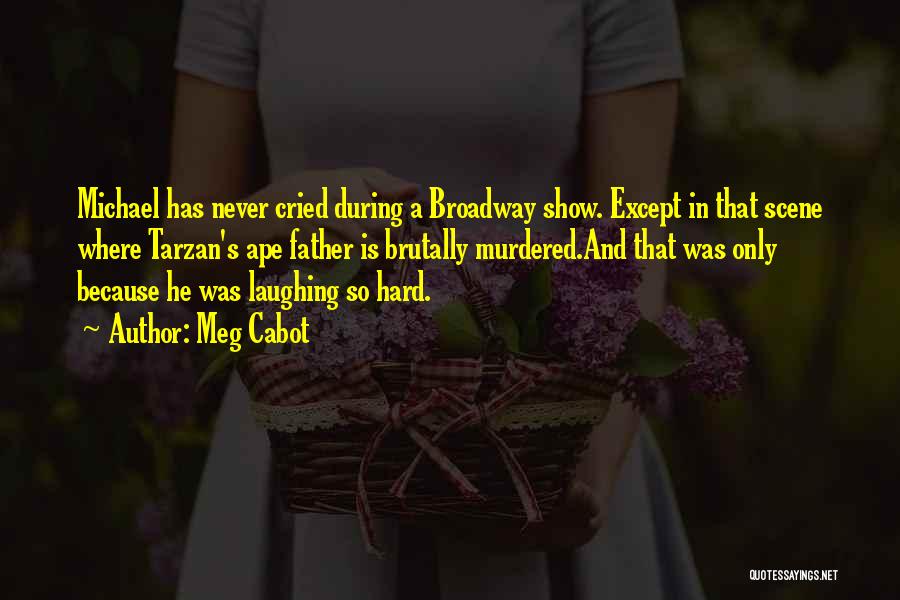 Meg Cabot Quotes: Michael Has Never Cried During A Broadway Show. Except In That Scene Where Tarzan's Ape Father Is Brutally Murdered.and That