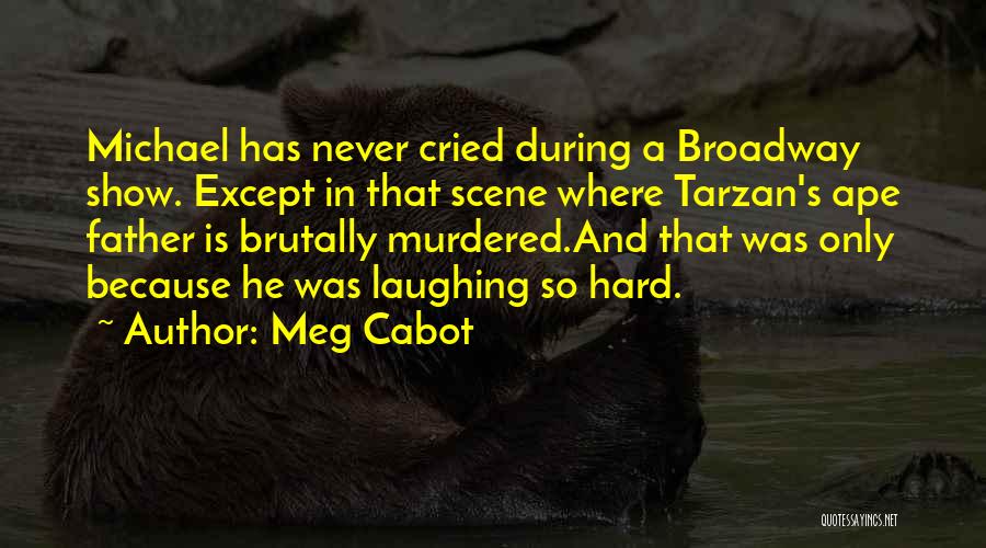 Meg Cabot Quotes: Michael Has Never Cried During A Broadway Show. Except In That Scene Where Tarzan's Ape Father Is Brutally Murdered.and That