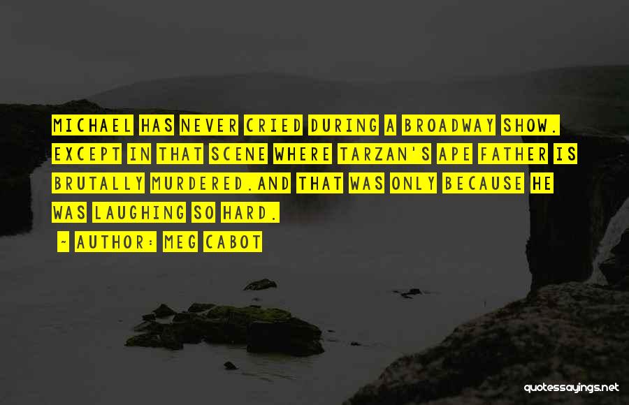 Meg Cabot Quotes: Michael Has Never Cried During A Broadway Show. Except In That Scene Where Tarzan's Ape Father Is Brutally Murdered.and That