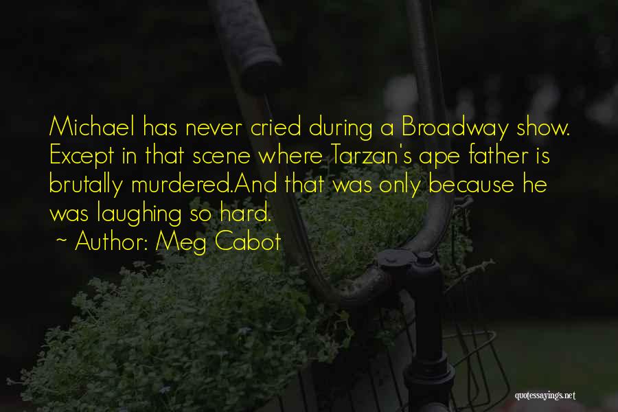 Meg Cabot Quotes: Michael Has Never Cried During A Broadway Show. Except In That Scene Where Tarzan's Ape Father Is Brutally Murdered.and That