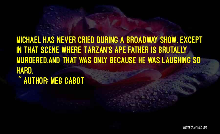 Meg Cabot Quotes: Michael Has Never Cried During A Broadway Show. Except In That Scene Where Tarzan's Ape Father Is Brutally Murdered.and That