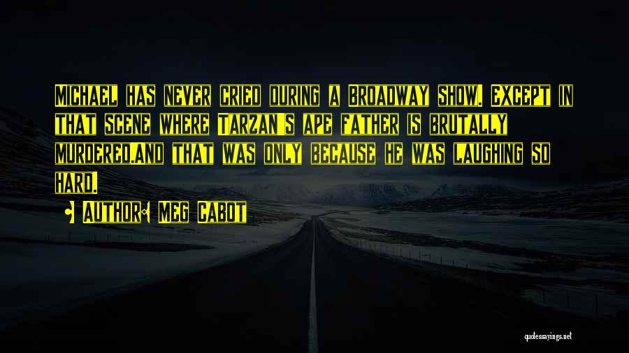 Meg Cabot Quotes: Michael Has Never Cried During A Broadway Show. Except In That Scene Where Tarzan's Ape Father Is Brutally Murdered.and That