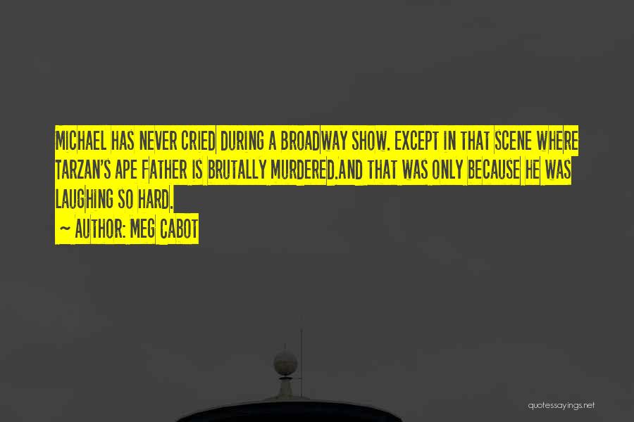 Meg Cabot Quotes: Michael Has Never Cried During A Broadway Show. Except In That Scene Where Tarzan's Ape Father Is Brutally Murdered.and That