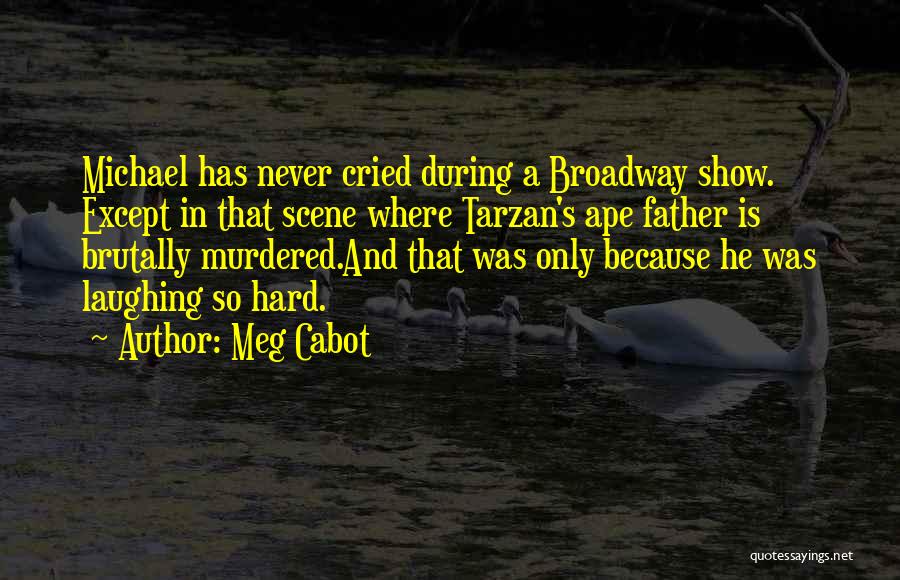 Meg Cabot Quotes: Michael Has Never Cried During A Broadway Show. Except In That Scene Where Tarzan's Ape Father Is Brutally Murdered.and That