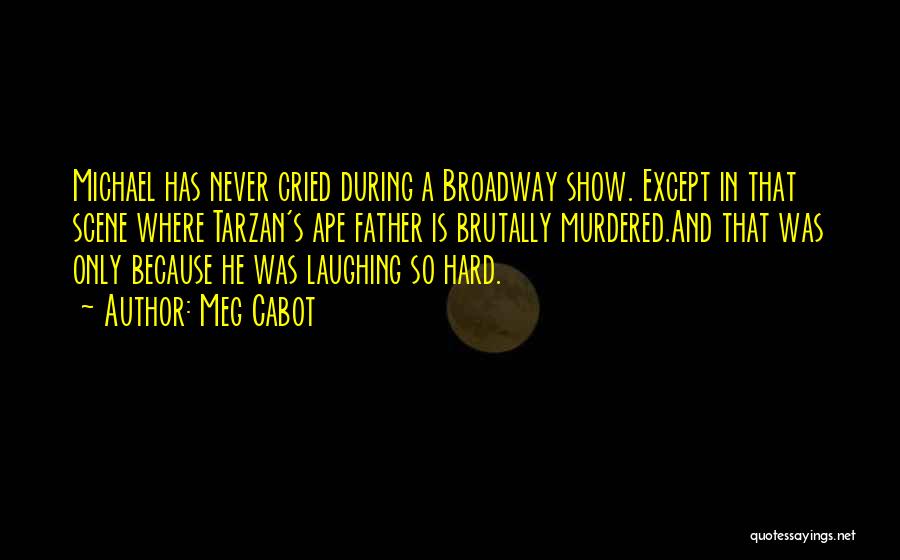 Meg Cabot Quotes: Michael Has Never Cried During A Broadway Show. Except In That Scene Where Tarzan's Ape Father Is Brutally Murdered.and That