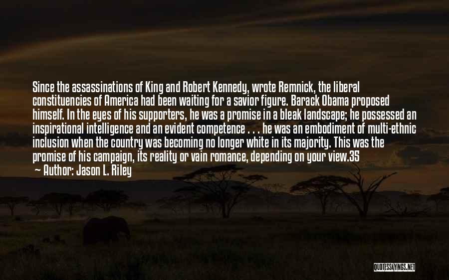 Jason L. Riley Quotes: Since The Assassinations Of King And Robert Kennedy, Wrote Remnick, The Liberal Constituencies Of America Had Been Waiting For A