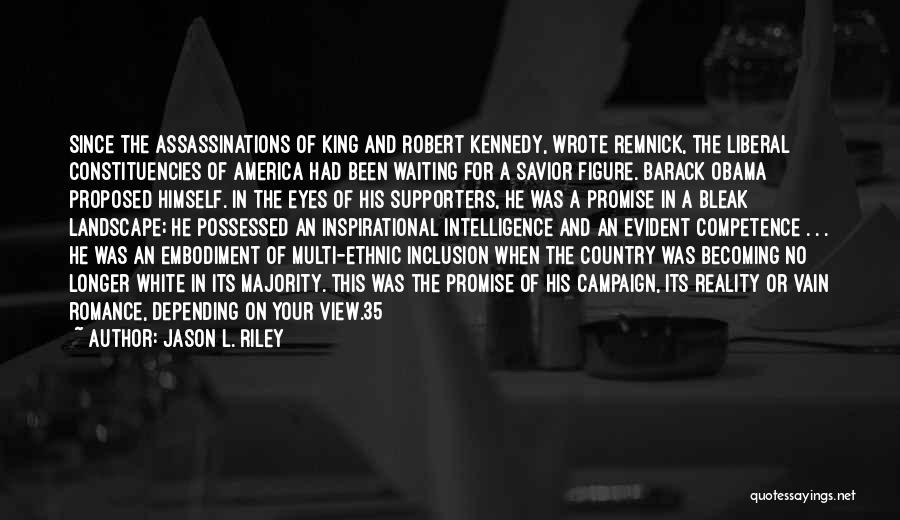 Jason L. Riley Quotes: Since The Assassinations Of King And Robert Kennedy, Wrote Remnick, The Liberal Constituencies Of America Had Been Waiting For A