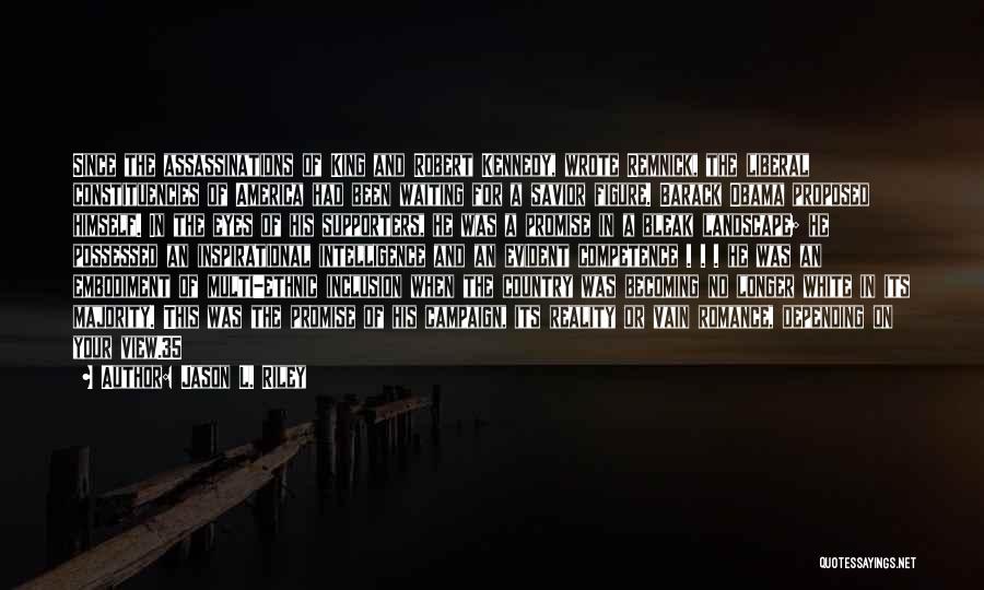Jason L. Riley Quotes: Since The Assassinations Of King And Robert Kennedy, Wrote Remnick, The Liberal Constituencies Of America Had Been Waiting For A
