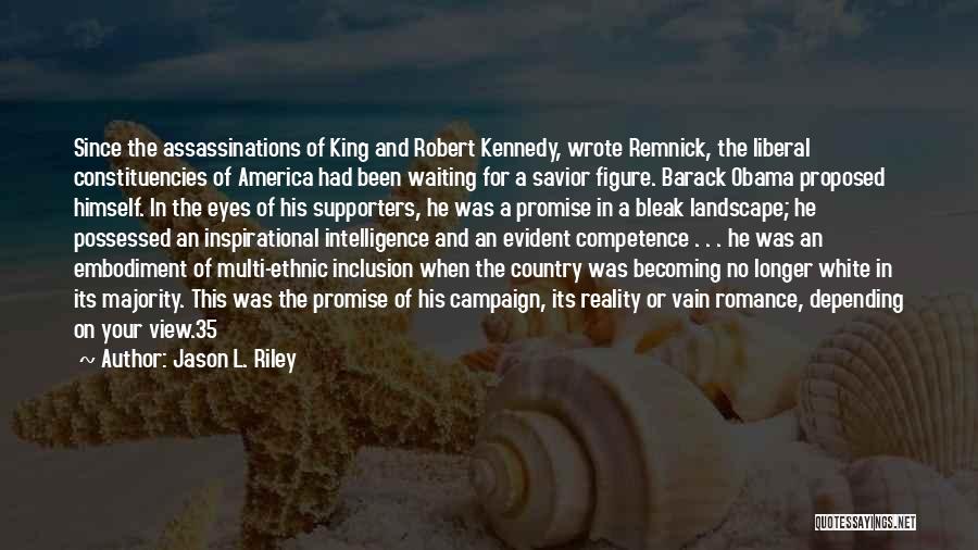 Jason L. Riley Quotes: Since The Assassinations Of King And Robert Kennedy, Wrote Remnick, The Liberal Constituencies Of America Had Been Waiting For A
