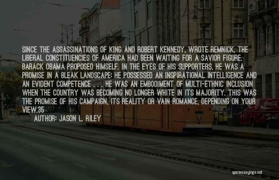 Jason L. Riley Quotes: Since The Assassinations Of King And Robert Kennedy, Wrote Remnick, The Liberal Constituencies Of America Had Been Waiting For A