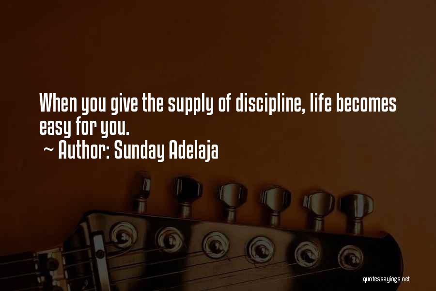 Sunday Adelaja Quotes: When You Give The Supply Of Discipline, Life Becomes Easy For You.