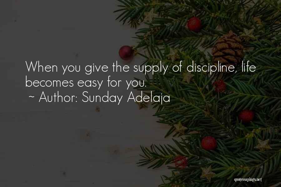 Sunday Adelaja Quotes: When You Give The Supply Of Discipline, Life Becomes Easy For You.