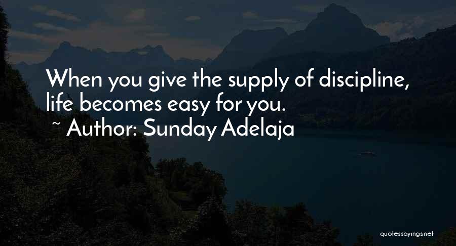 Sunday Adelaja Quotes: When You Give The Supply Of Discipline, Life Becomes Easy For You.