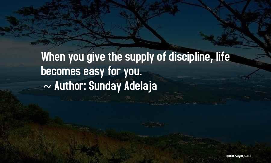Sunday Adelaja Quotes: When You Give The Supply Of Discipline, Life Becomes Easy For You.