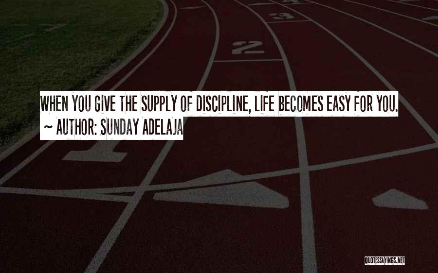 Sunday Adelaja Quotes: When You Give The Supply Of Discipline, Life Becomes Easy For You.