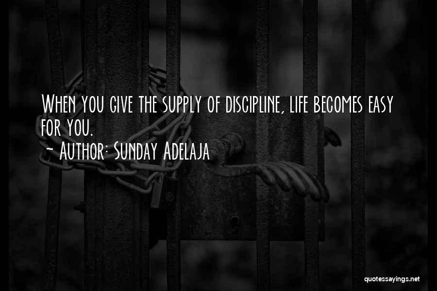 Sunday Adelaja Quotes: When You Give The Supply Of Discipline, Life Becomes Easy For You.
