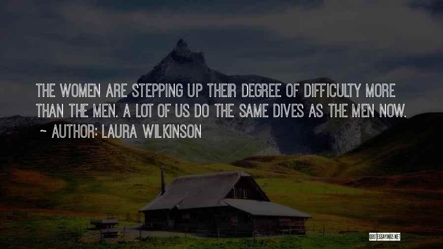 Laura Wilkinson Quotes: The Women Are Stepping Up Their Degree Of Difficulty More Than The Men. A Lot Of Us Do The Same