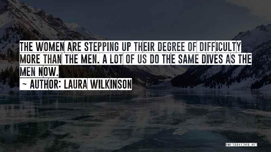 Laura Wilkinson Quotes: The Women Are Stepping Up Their Degree Of Difficulty More Than The Men. A Lot Of Us Do The Same