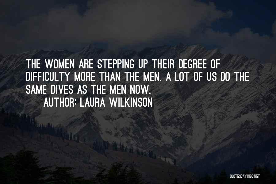 Laura Wilkinson Quotes: The Women Are Stepping Up Their Degree Of Difficulty More Than The Men. A Lot Of Us Do The Same