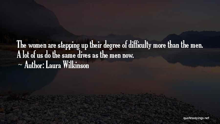 Laura Wilkinson Quotes: The Women Are Stepping Up Their Degree Of Difficulty More Than The Men. A Lot Of Us Do The Same