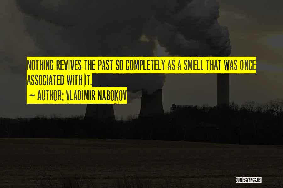 Vladimir Nabokov Quotes: Nothing Revives The Past So Completely As A Smell That Was Once Associated With It.